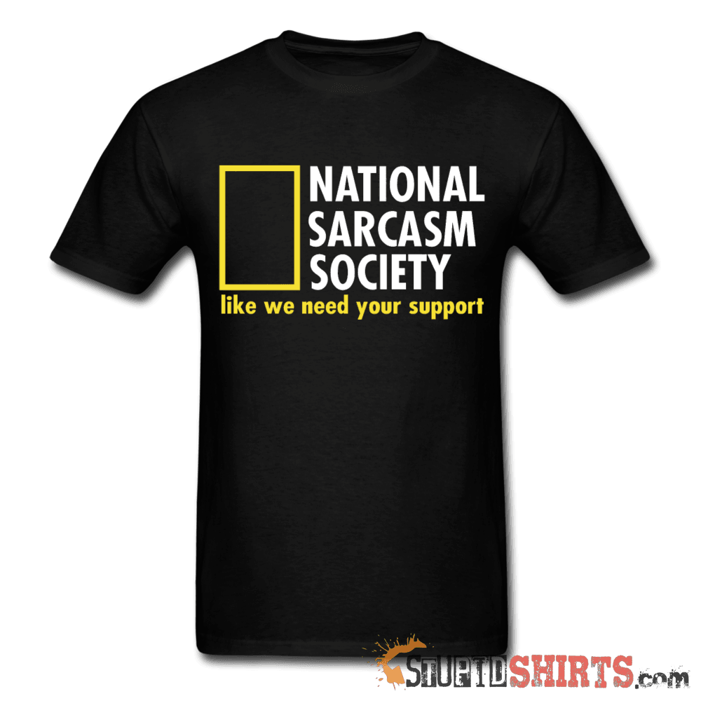 National Sarcasm Society Like We Need Your Support - Men's T-Shirt - StupidShirts.com Men's T-Shirt StupidShirts.com