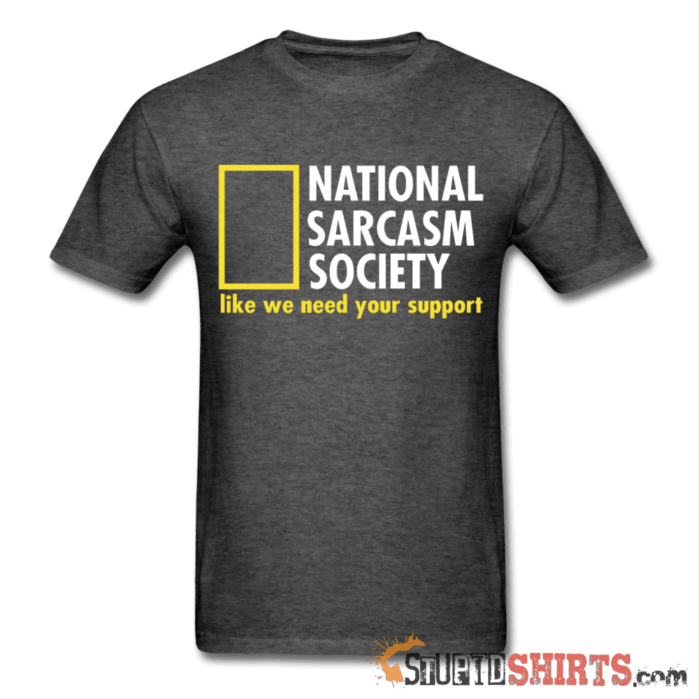 National Sarcasm Society Like We Need Your Support - Men's T-Shirt - StupidShirts.com Men's T-Shirt StupidShirts.com