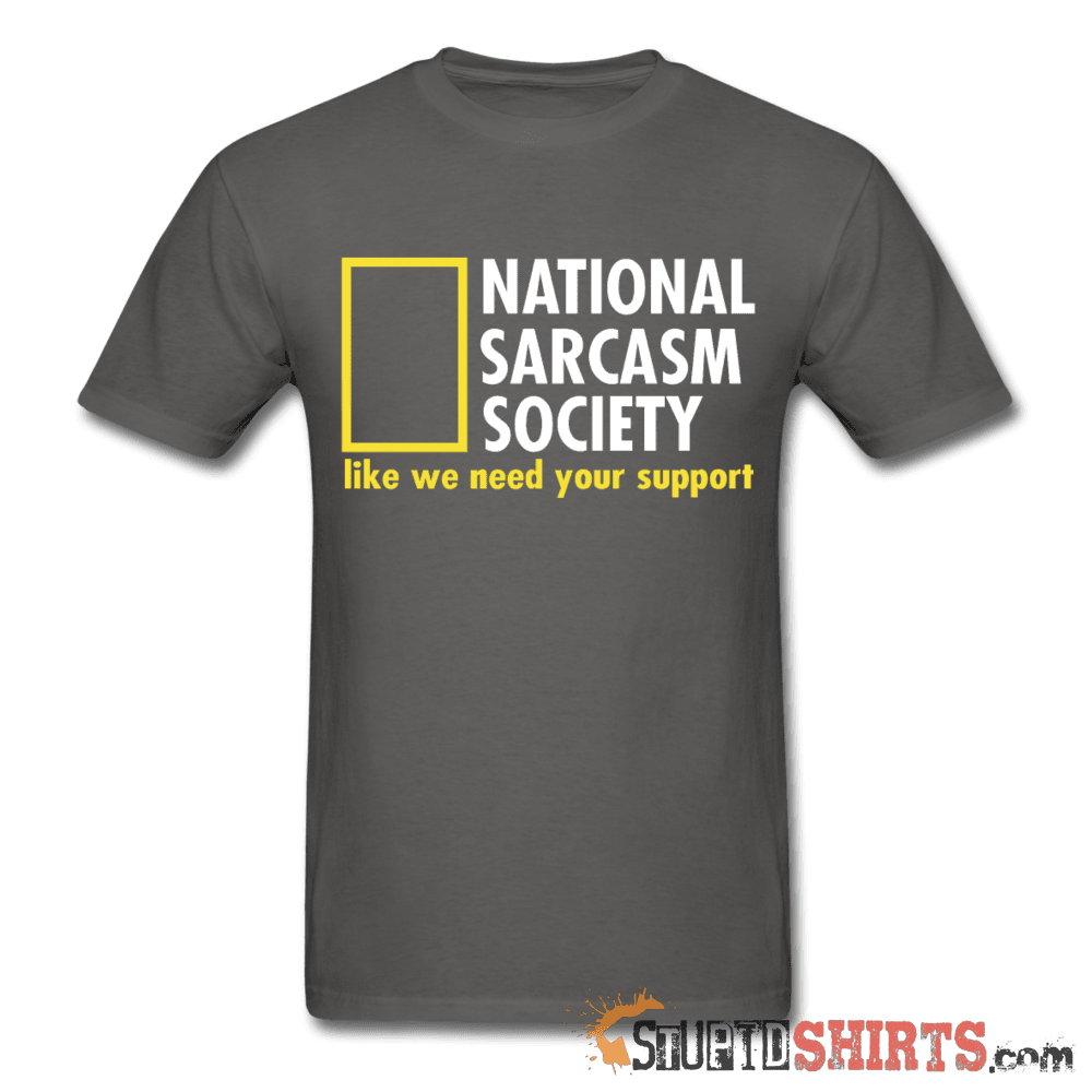 National Sarcasm Society Like We Need Your Support - Men's T-Shirt - StupidShirts.com Men's T-Shirt StupidShirts.com