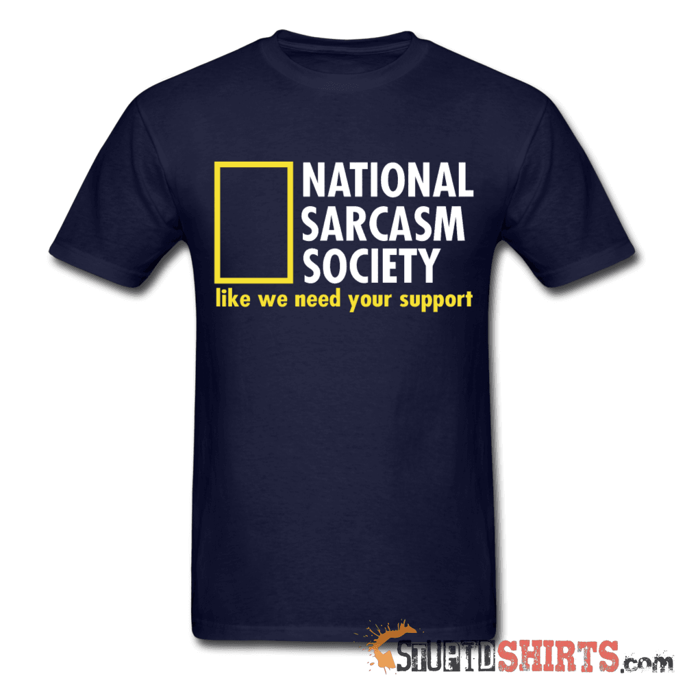 National Sarcasm Society Like We Need Your Support - Men's T-Shirt - StupidShirts.com Men's T-Shirt StupidShirts.com