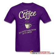 Drink Coffee Do Stupid Things Faster - Men's T-Shirt - StupidShirts.com Men's T-Shirt StupidShirts.com