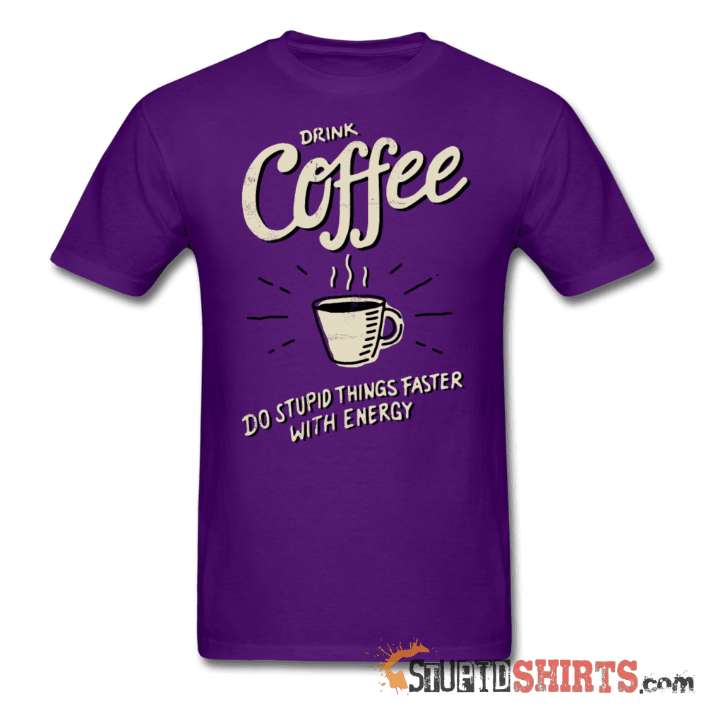 Drink Coffee Do Stupid Things Faster - Men's T-Shirt - StupidShirts.com Men's T-Shirt StupidShirts.com