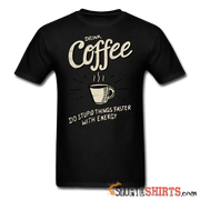 Drink Coffee Do Stupid Things Faster - Men's T-Shirt - StupidShirts.com Men's T-Shirt StupidShirts.com