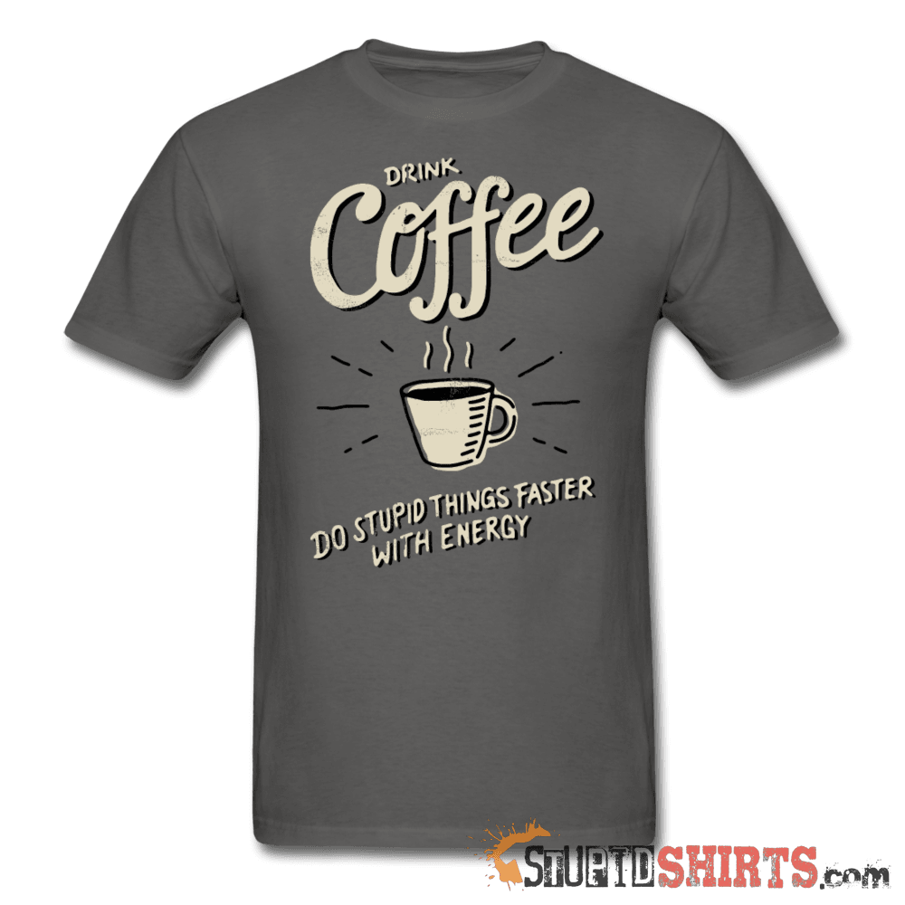 Drink Coffee Do Stupid Things Faster - Men's T-Shirt - StupidShirts.com Men's T-Shirt StupidShirts.com