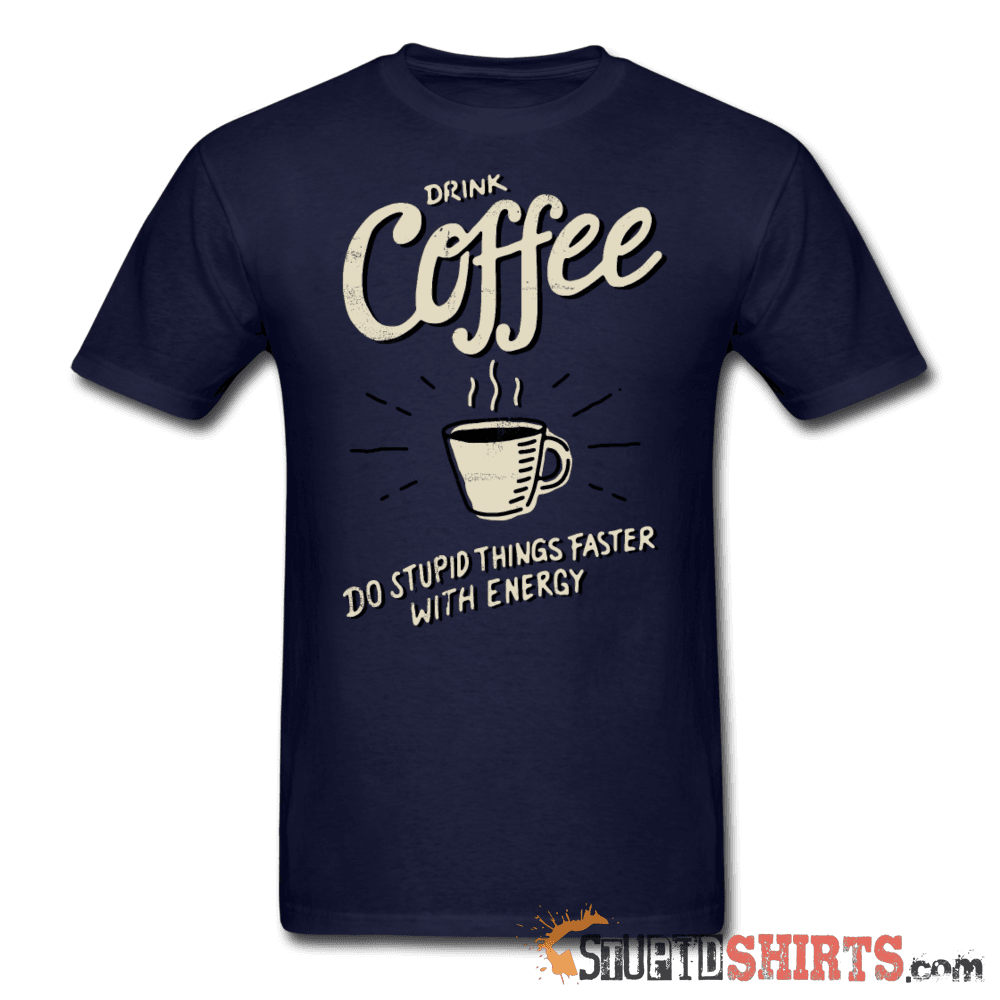 Drink Coffee Do Stupid Things Faster - Men's T-Shirt - StupidShirts.com Men's T-Shirt StupidShirts.com