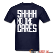 SHHHH No One Cares - Men's T-Shirt - StupidShirts.com Men's T-Shirt StupidShirts.com