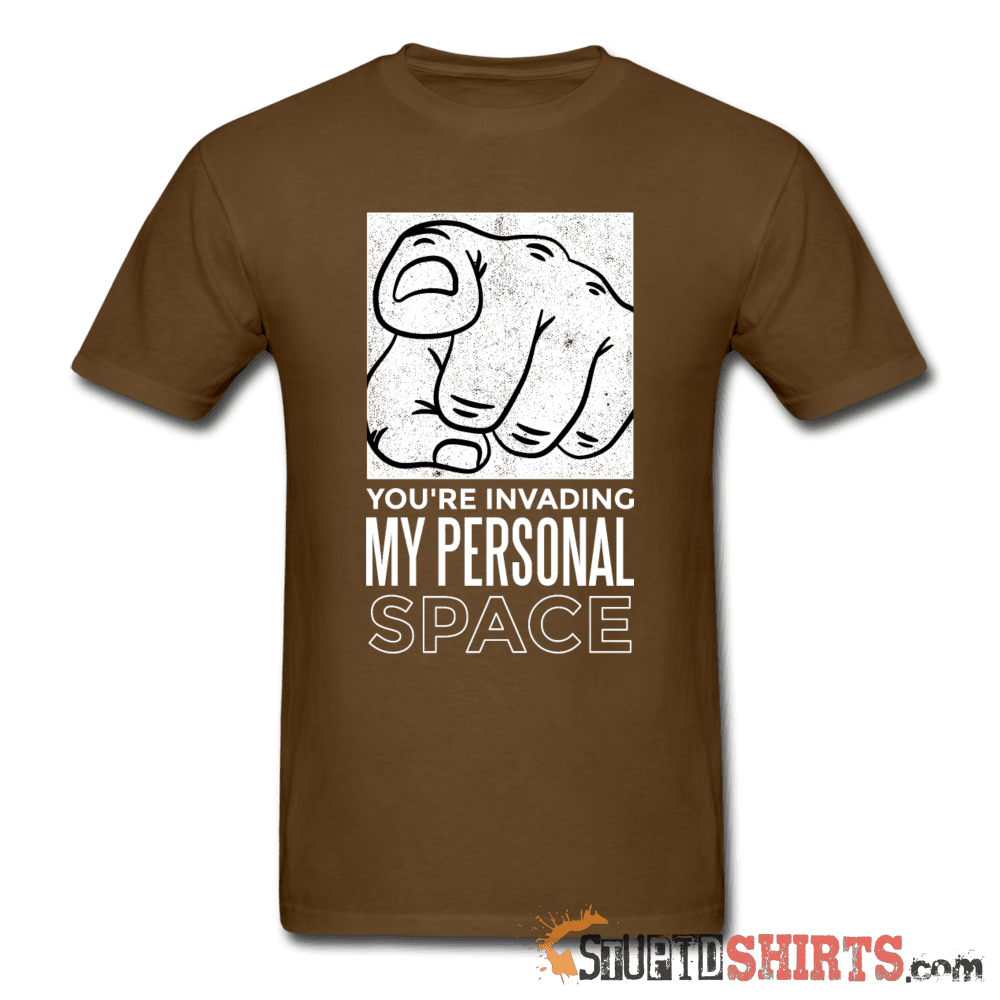 You're Invading My Personal Space - Men's T-Shirt - StupidShirts.com Men's T-Shirt StupidShirts.com