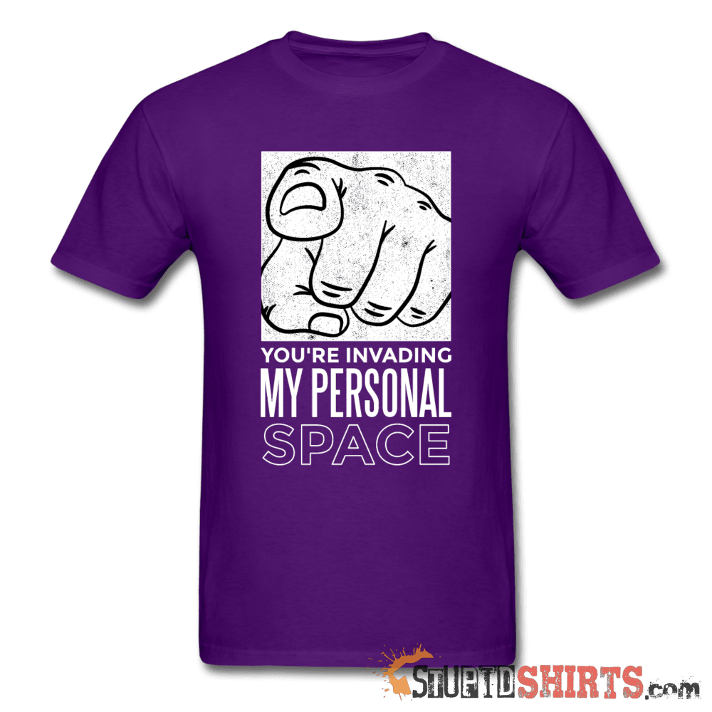 You're Invading My Personal Space - Men's T-Shirt - StupidShirts.com Men's T-Shirt StupidShirts.com