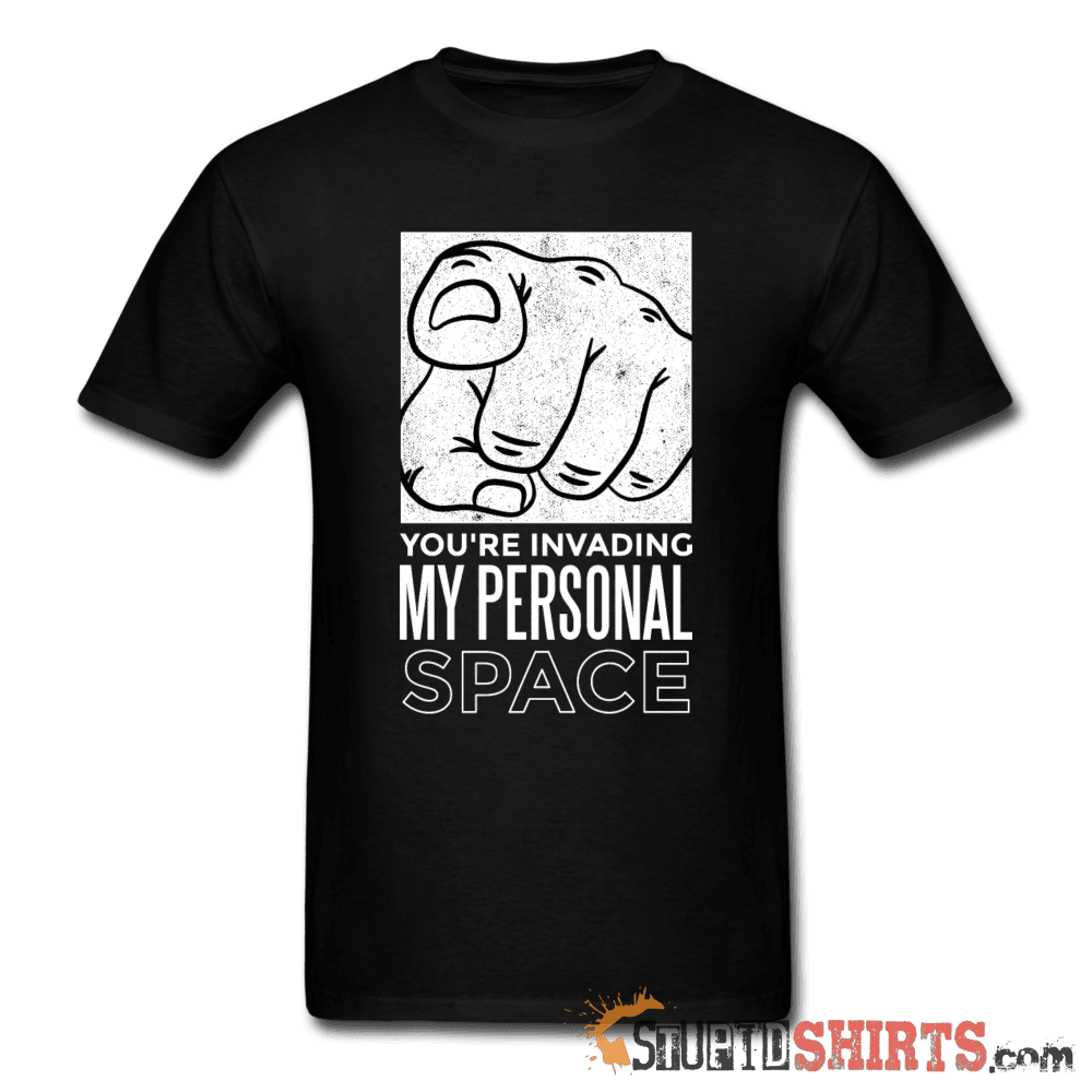 You're Invading My Personal Space - Men's T-Shirt - StupidShirts.com Men's T-Shirt StupidShirts.com