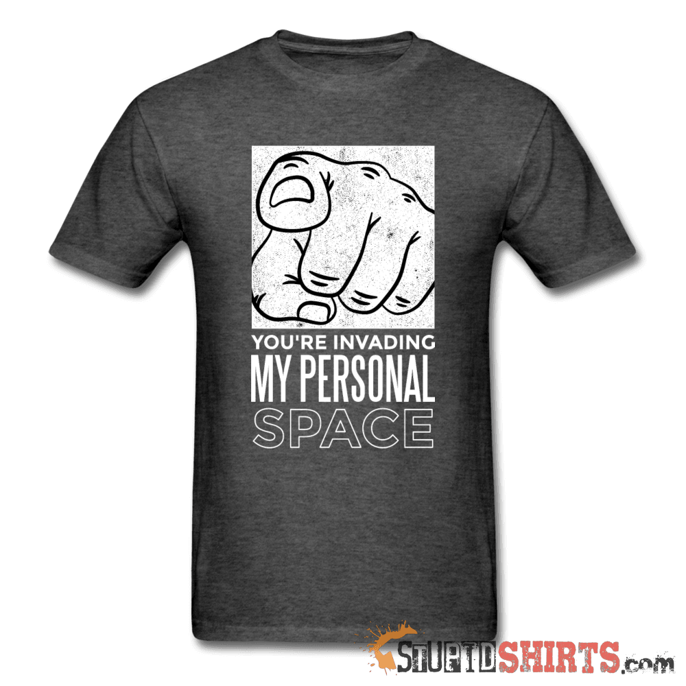 You're Invading My Personal Space - Men's T-Shirt - StupidShirts.com Men's T-Shirt StupidShirts.com