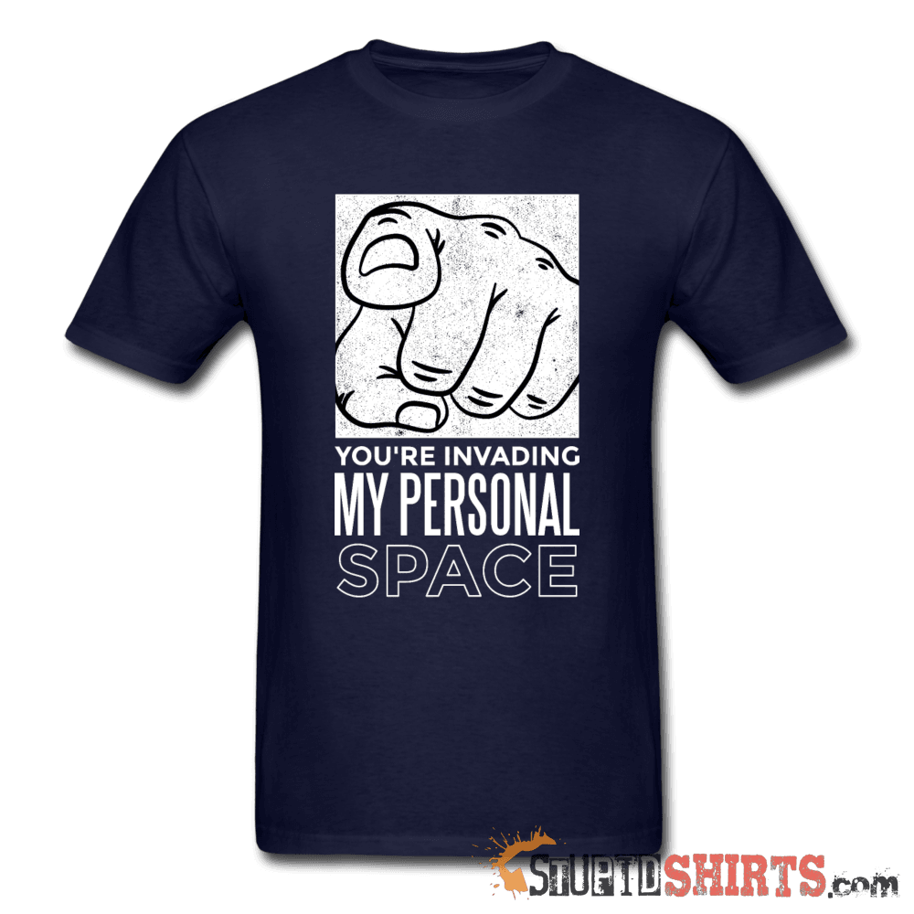 You're Invading My Personal Space - Men's T-Shirt - StupidShirts.com Men's T-Shirt StupidShirts.com