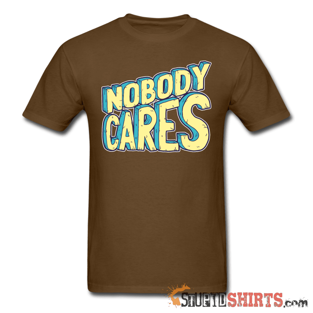 Nobody Cares - Men's T-Shirt - StupidShirts.com Men's T-Shirt StupidShirts.com