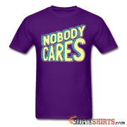 Nobody Cares - Men's T-Shirt - StupidShirts.com Men's T-Shirt StupidShirts.com