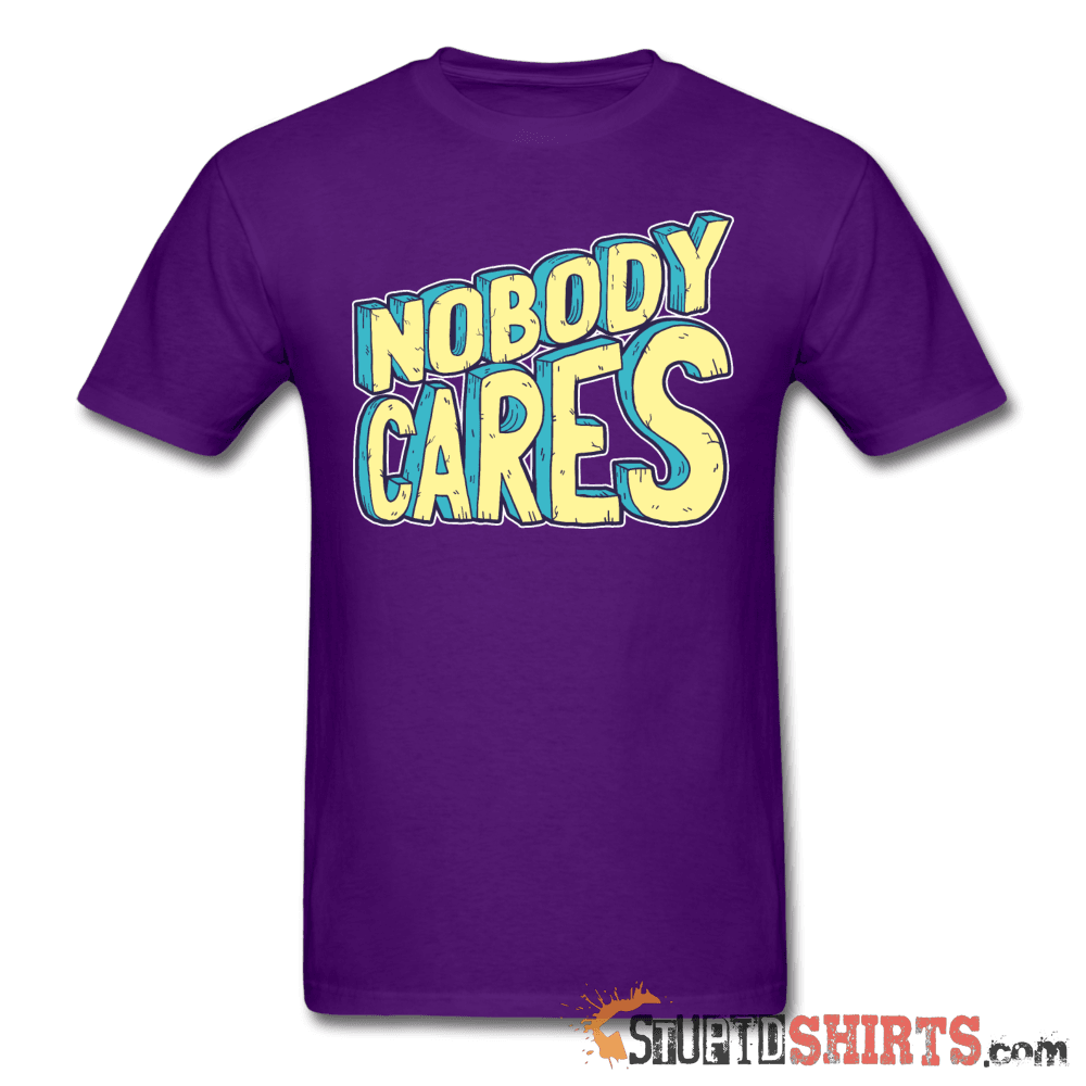 Nobody Cares - Men's T-Shirt - StupidShirts.com Men's T-Shirt StupidShirts.com
