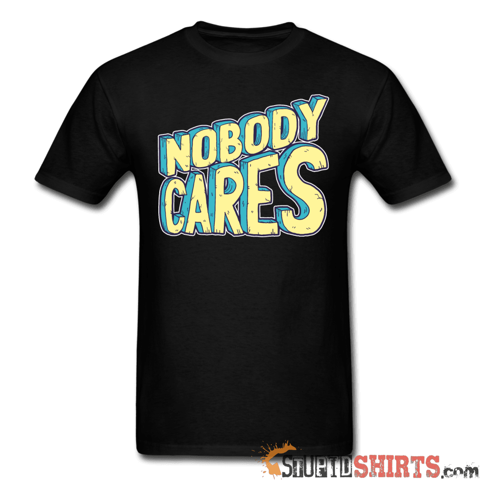 Nobody Cares - Men's T-Shirt - StupidShirts.com Men's T-Shirt StupidShirts.com
