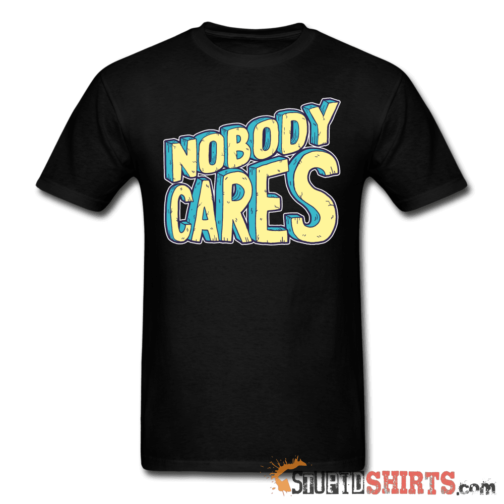 Nobody Cares - Men's T-Shirt - StupidShirts.com Men's T-Shirt StupidShirts.com