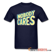 Nobody Cares - Men's T-Shirt - StupidShirts.com Men's T-Shirt StupidShirts.com