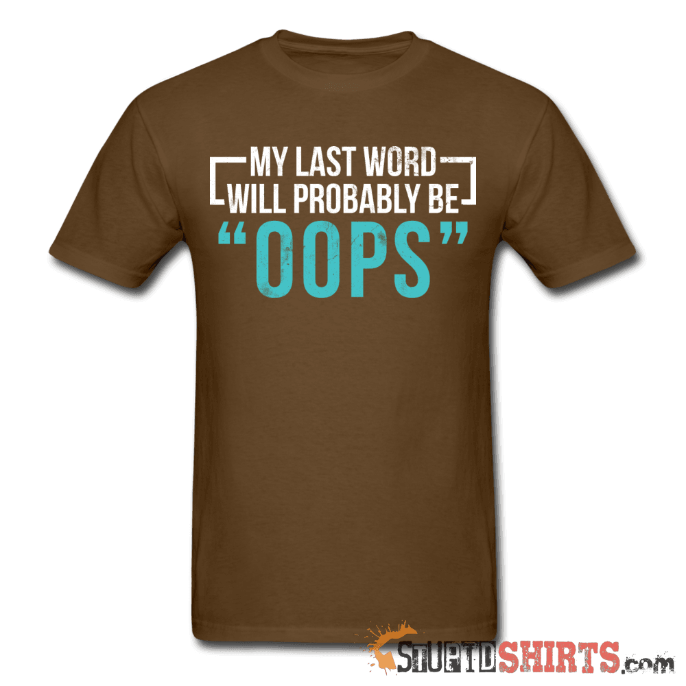 My Last Word Will Probably Be "OOPS" - Men's T-Shirt - StupidShirts.com Men's T-Shirt StupidShirts.com