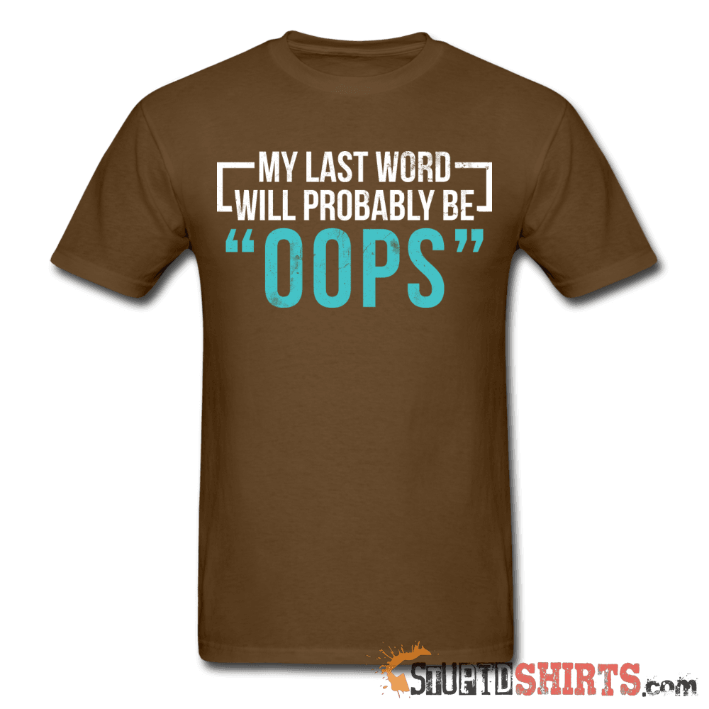 My Last Word Will Probably Be "OOPS" - Men's T-Shirt - StupidShirts.com Men's T-Shirt StupidShirts.com