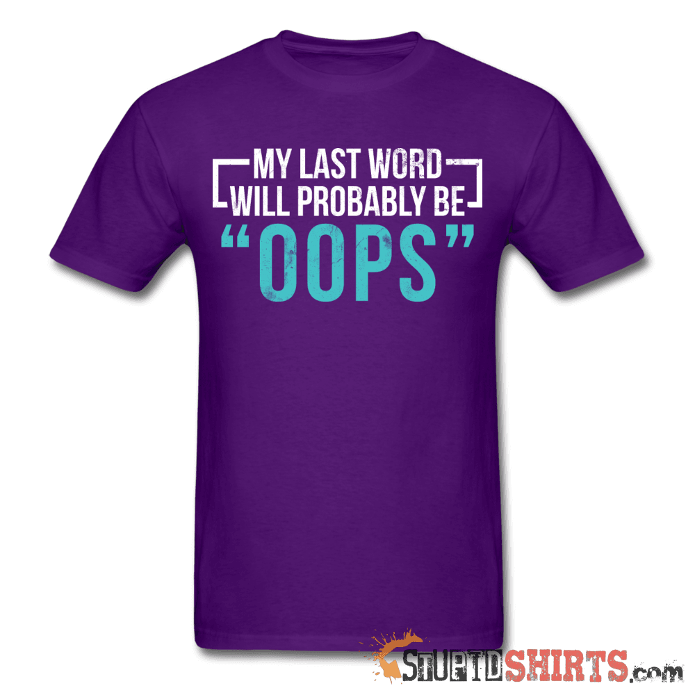 My Last Word Will Probably Be "OOPS" - Men's T-Shirt - StupidShirts.com Men's T-Shirt StupidShirts.com