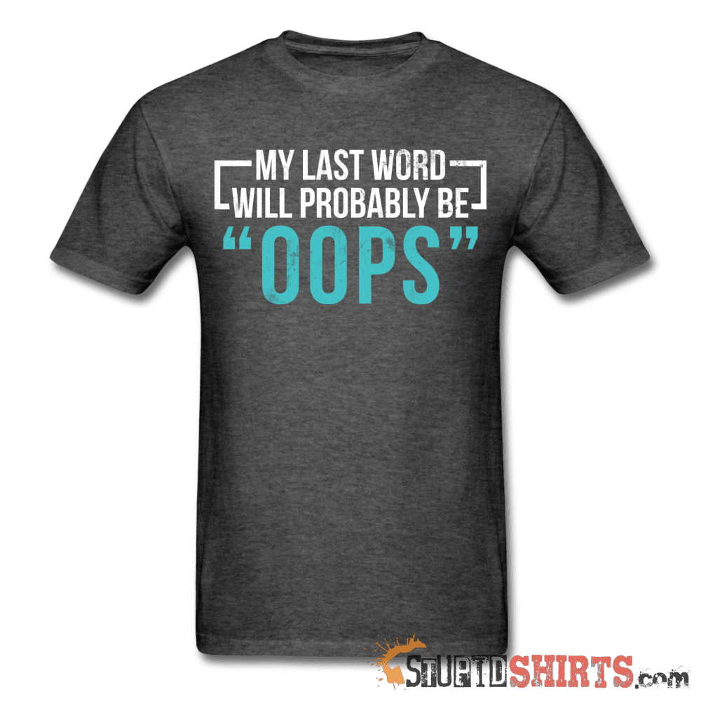 My Last Word Will Probably Be "OOPS" - Men's T-Shirt - StupidShirts.com Men's T-Shirt StupidShirts.com