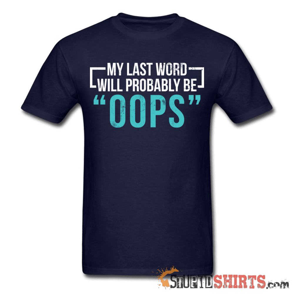 My Last Word Will Probably Be "OOPS" - Men's T-Shirt - StupidShirts.com Men's T-Shirt StupidShirts.com
