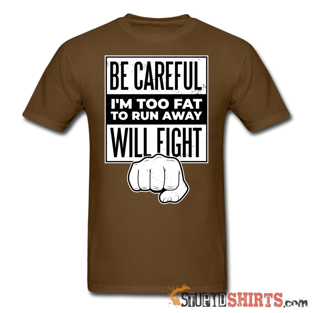 Be Careful I'm Too Fat - Men's T-Shirt - StupidShirts.com Men's T-Shirt StupidShirts.com