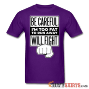 Be Careful I'm Too Fat - Men's T-Shirt - StupidShirts.com Men's T-Shirt StupidShirts.com