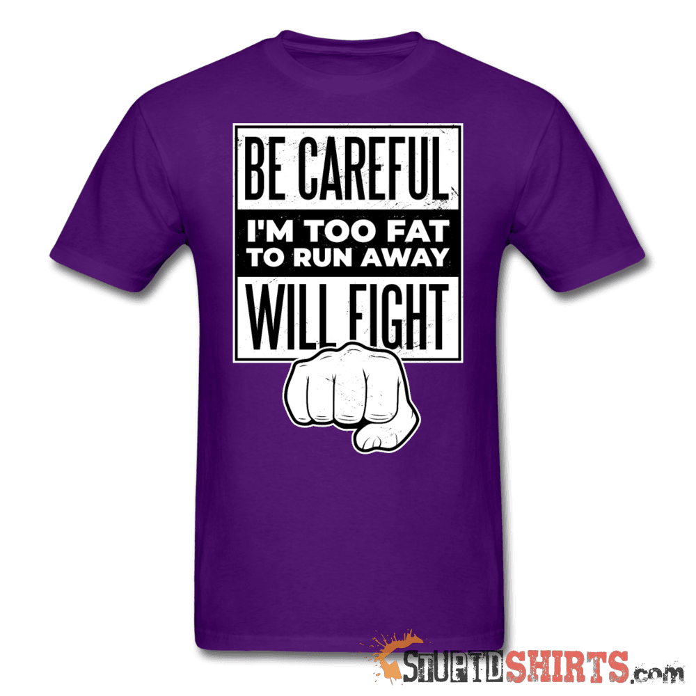 Be Careful I'm Too Fat - Men's T-Shirt - StupidShirts.com Men's T-Shirt StupidShirts.com