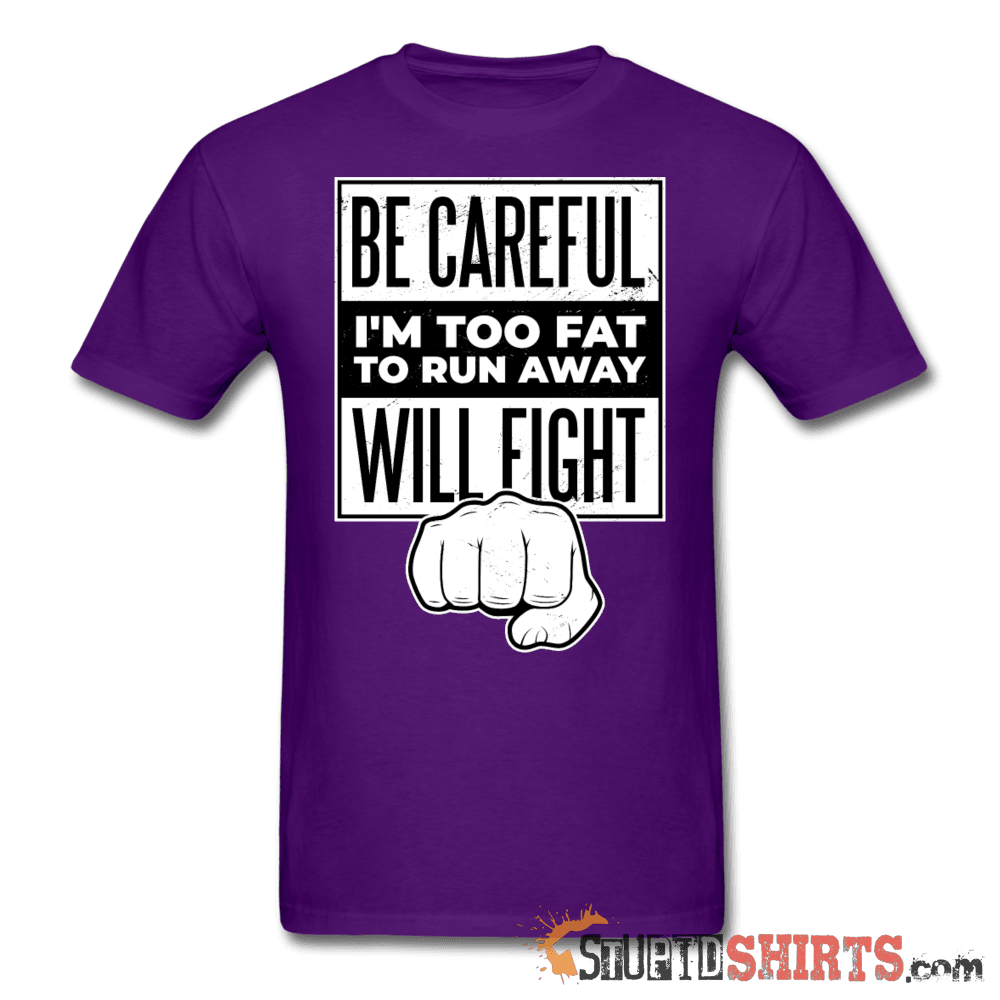Be Careful I'm Too Fat - Men's T-Shirt - StupidShirts.com Men's T-Shirt StupidShirts.com
