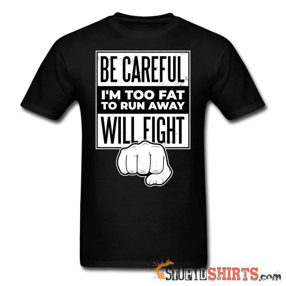 Be Careful I'm Too Fat - Men's T-Shirt - StupidShirts.com Men's T-Shirt StupidShirts.com