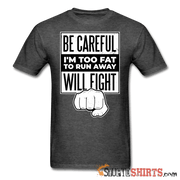 Be Careful I'm Too Fat - Men's T-Shirt - StupidShirts.com Men's T-Shirt StupidShirts.com