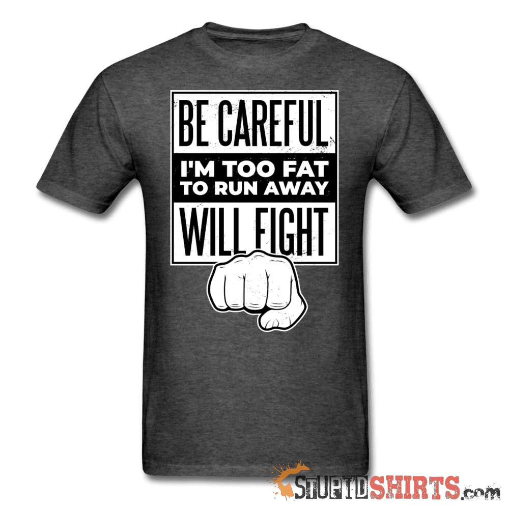 Be Careful I'm Too Fat - Men's T-Shirt - StupidShirts.com Men's T-Shirt StupidShirts.com