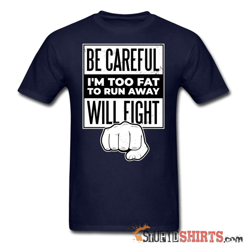 Be Careful I'm Too Fat - Men's T-Shirt - StupidShirts.com Men's T-Shirt StupidShirts.com