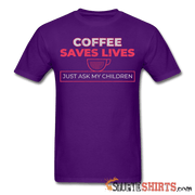 Coffee Saves Lives - Men's T-Shirt - StupidShirts.com Men's T-Shirt StupidShirts.com