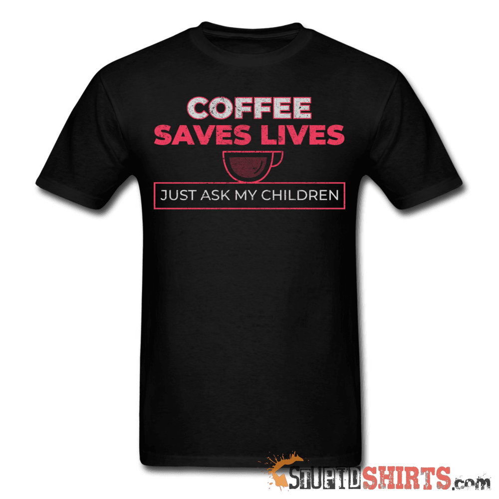 Coffee Saves Lives - Men's T-Shirt - StupidShirts.com Men's T-Shirt StupidShirts.com