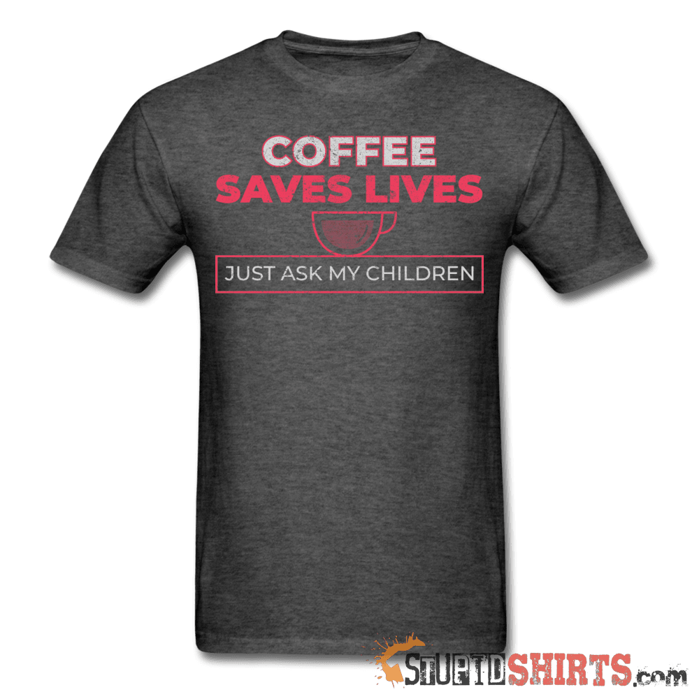 Coffee Saves Lives - Men's T-Shirt - StupidShirts.com Men's T-Shirt StupidShirts.com