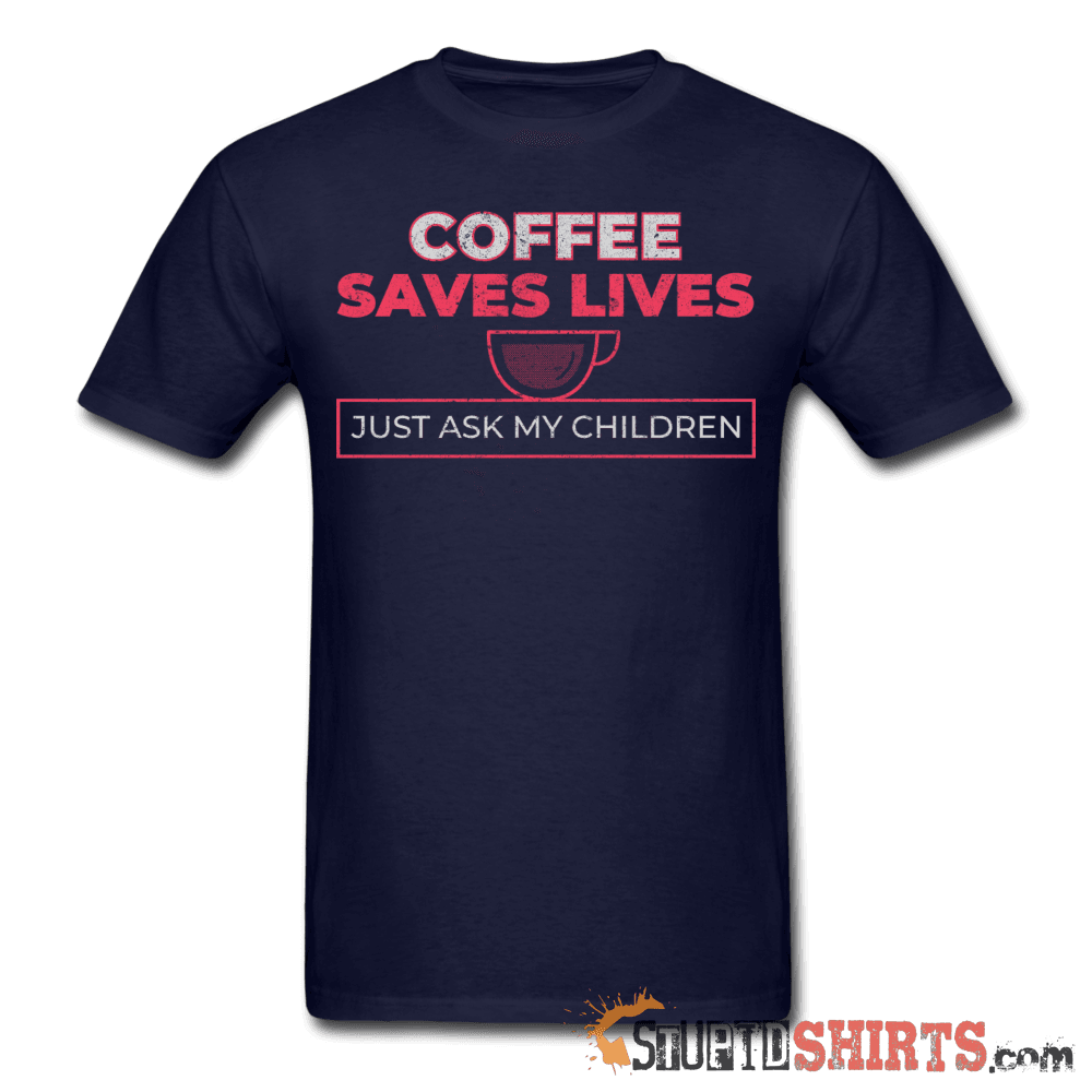 Coffee Saves Lives - Men's T-Shirt - StupidShirts.com Men's T-Shirt StupidShirts.com