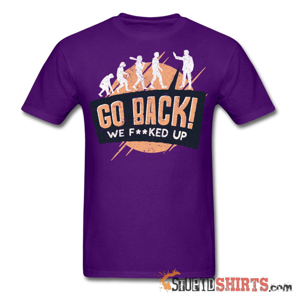 Go Back We F**KED Up - Men's T-Shirt - StupidShirts.com Men's T-Shirt StupidShirts.com