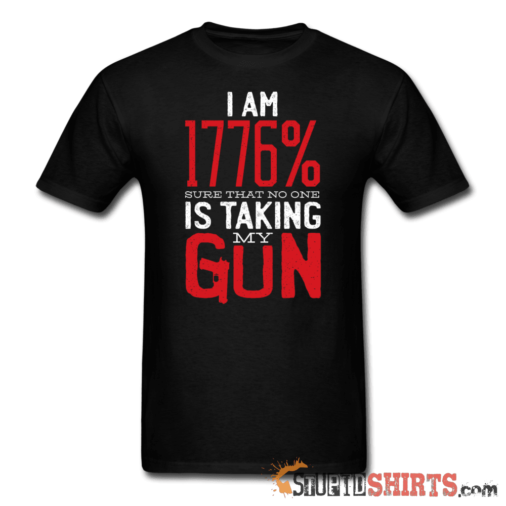 I Am 1776% Sure That No One Is Taking My Gun - Men's T-Shirt - StupidShirts.com Men's T-Shirt StupidShirts.com