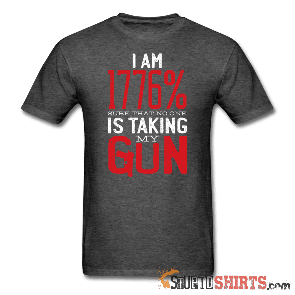 I Am 1776% Sure That No One Is Taking My Gun - Men's T-Shirt - StupidShirts.com Men's T-Shirt StupidShirts.com