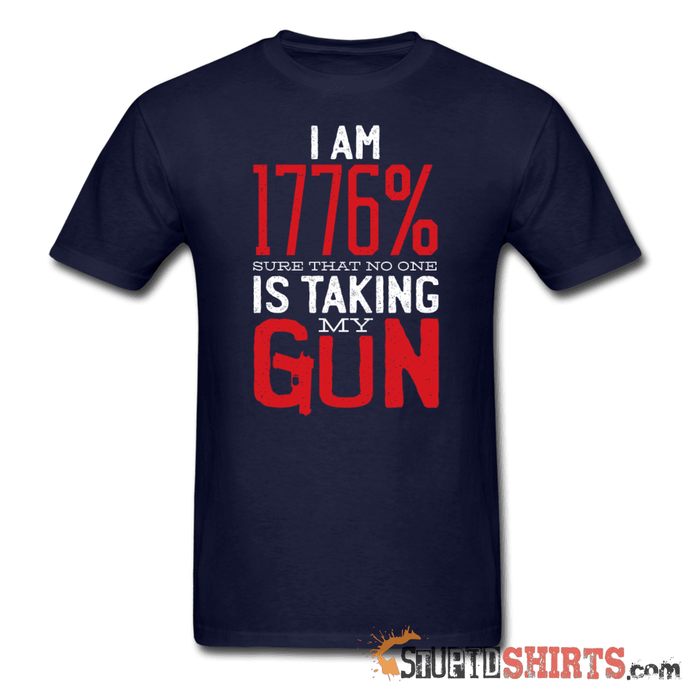 I Am 1776% Sure That No One Is Taking My Gun - Men's T-Shirt - StupidShirts.com Men's T-Shirt StupidShirts.com