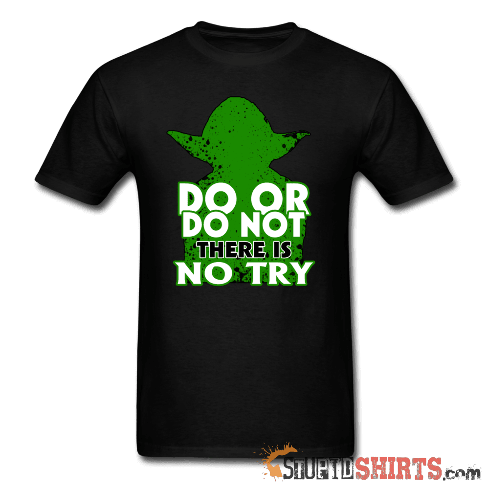 Do Or Do Not There Is No Try - Men's T-Shirt - StupidShirts.com Men's T-Shirt StupidShirts.com