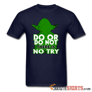 Do Or Do Not There Is No Try - Men's T-Shirt - StupidShirts.com Men's T-Shirt StupidShirts.com