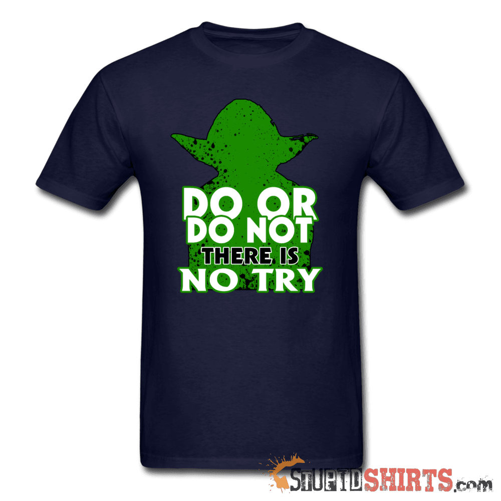 Do Or Do Not There Is No Try - Men's T-Shirt - StupidShirts.com Men's T-Shirt StupidShirts.com