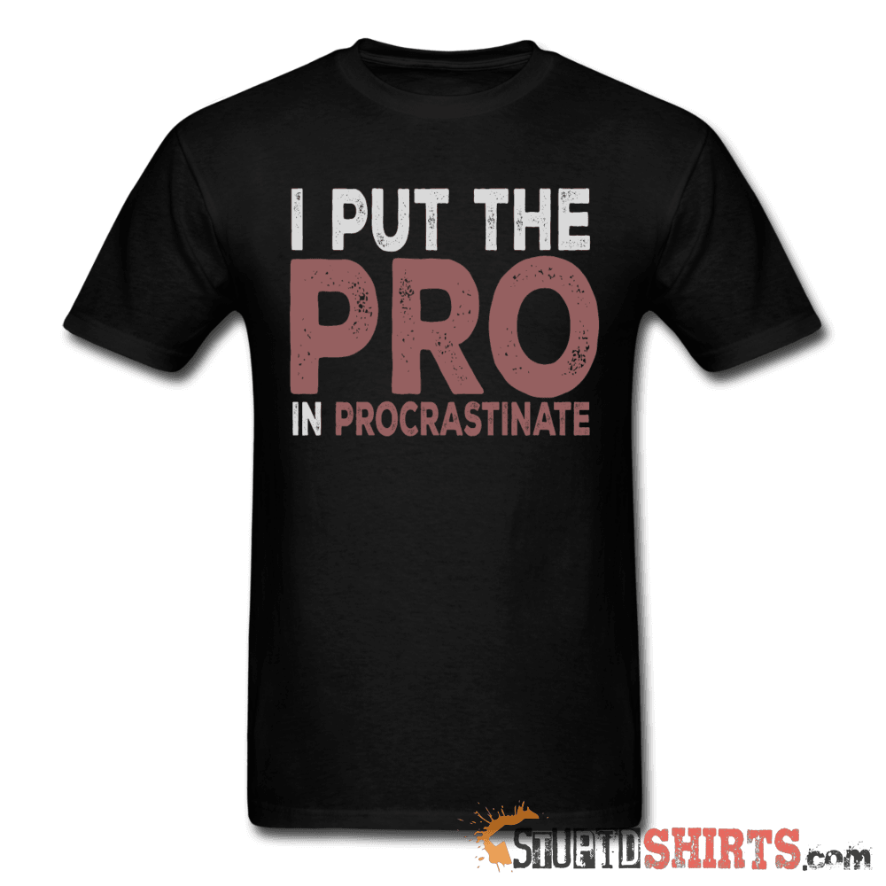 I Put The Pro In Procrastinate - Men's T-Shirt - StupidShirts.com Men's T-Shirt StupidShirts.com