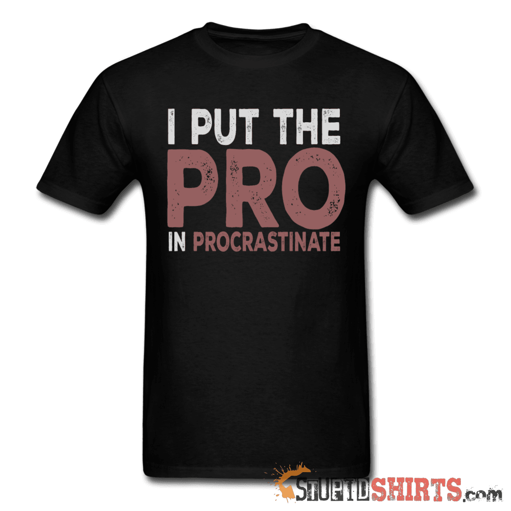 I Put The Pro In Procrastinate - Men's T-Shirt - StupidShirts.com Men's T-Shirt StupidShirts.com
