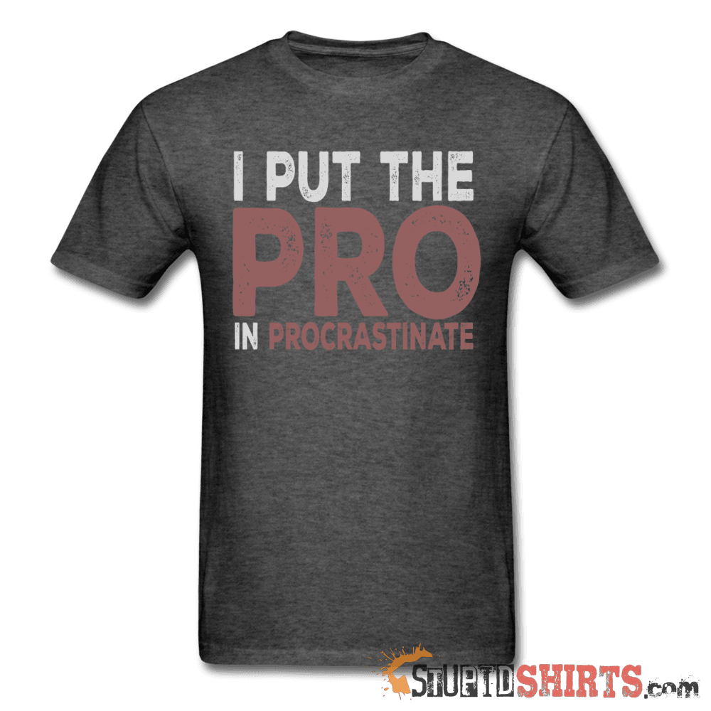 I Put The Pro In Procrastinate - Men's T-Shirt - StupidShirts.com Men's T-Shirt StupidShirts.com