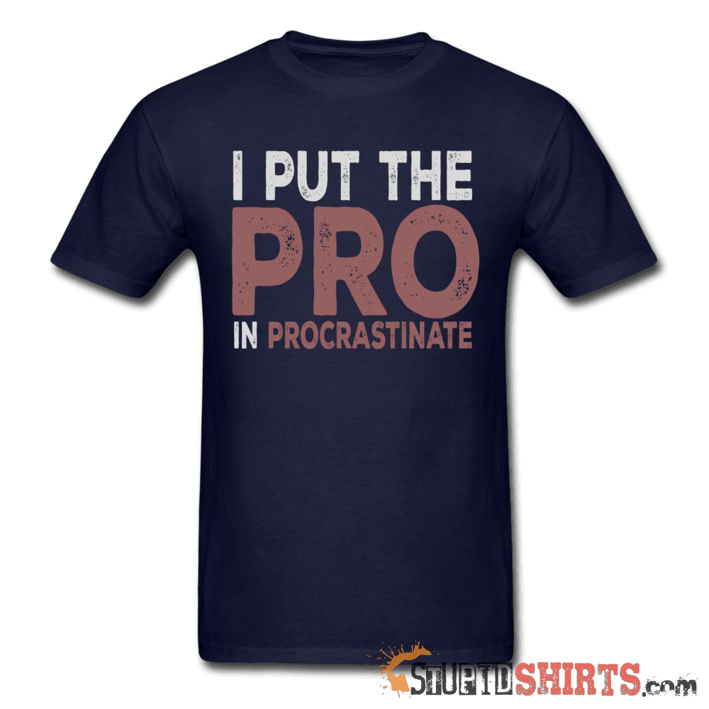 I Put The Pro In Procrastinate - Men's T-Shirt - StupidShirts.com Men's T-Shirt StupidShirts.com