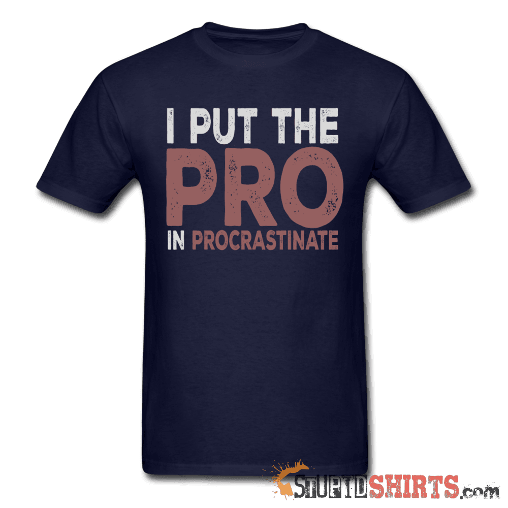 I Put The Pro In Procrastinate - Men's T-Shirt - StupidShirts.com Men's T-Shirt StupidShirts.com